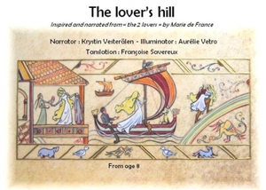 The lover's hill : inspired and narrated from The 2 lovers by Marie de France. La colline des amoureux : librement inspiré et conté d'après Les 2 amants, lai de Marie de France - Krystin Vesterälen