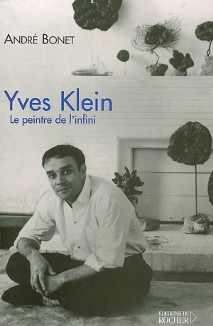 Yves Klein : le peintre de l'infini - André Bonet