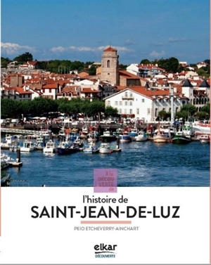 A la découverte de l'histoire de Saint-Jean-de-Luz - Peio Etcheverry-Ainchart