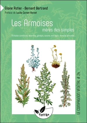 Les armoises, mères des simples : armoise commune, absinthe, génépis, aurone, estragon, armoise annuelle... - Eliane Astier