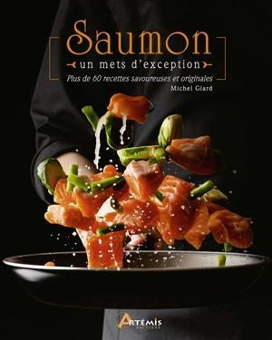 Saumon : un mets d'exception : plus de 60 recettes savoureuses et originales - Michel Giard