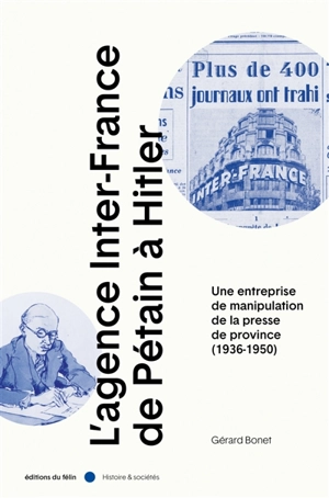 L'agence Inter-France de Pétain à Hitler : une entreprise de manipulation de la presse de province (1936-1950) - Gérard Bonet