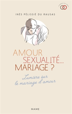 Amour, sexualité... mariage ? : lumière sur le mariage d'amour - Inès Pélissié du Rausas