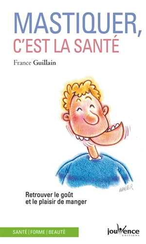 Mastiquer, c'est la santé : retrouver le goût et le plaisir de manger - France Guillain