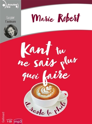 Kant tu ne sais plus quoi faire, il reste la philo - Marie Robert