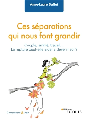 Ces séparations qui nous font grandir : couple, amitié, travail... la rupture peut-elle aider à devenir soi ? - Anne-Laure Buffet