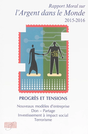 Rapport moral sur l'argent dans le monde 2015-2016 : progrès et tensions : nouveaux modèles d'entreprise, don, partage, investissement à impact social, terrorisme - Association d'économie financière (France)