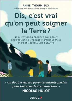 Dis, c'est vrai qu'on peut soigner la Terre ? : 40 questions-réponses pour tout comprendre à l'écologie d'aujourd'hui et l'expliquer à nos enfants - Anne Thoumieux