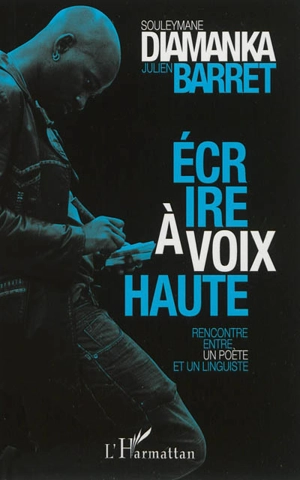 Ecrire à voix haute : rencontre entre un poète et un linguiste autour de la poésie orale d'aujourd'hui - Souleymane Diamanka