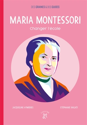 Maria Montessori : changer l'école - Jacqueline Aymeries