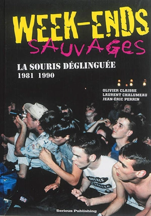 Week-ends sauvages : La Souris déglinguée, 1981-1990 - Olivier Claisse