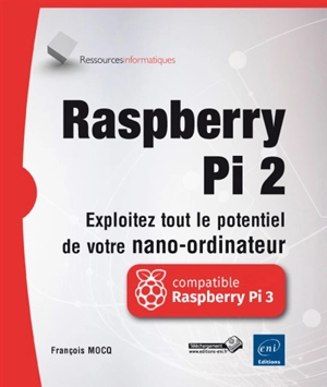 Raspberry Pi 2 : exploitez tout le potentiel de votre nano-ordinateur : compatible Raspberry Pi 3 - François Mocq