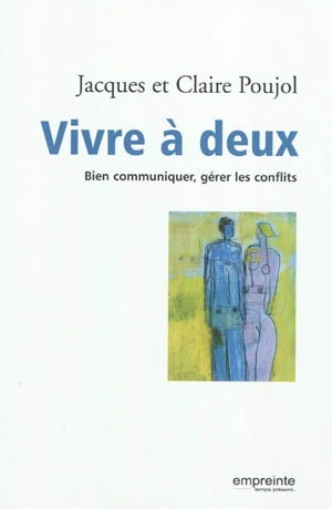 Vivre à deux : bien communiquer, gérer les conflits - Jacques Poujol