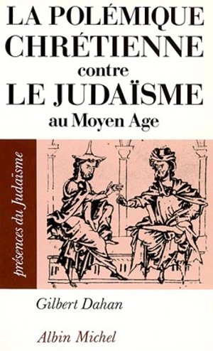 La Polémique chrétienne contre le judaïsme au Moyen Age - Gilbert Dahan
