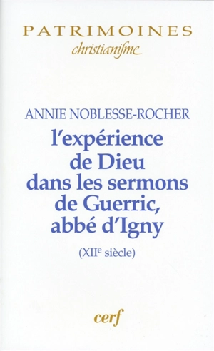 L'expérience de Dieu dans les sermons de Guerric, abbé d'Igny (XIIe siècle) - Annie Noblesse-Rocher