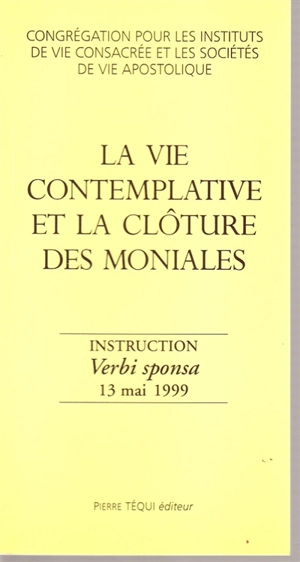 Verbi sponsa : instruction sur la vie contemplative et la clôture des moniales - Eglise catholique. Congrégation pour les instituts de vie consacrée et les sociétés de vie apostolique