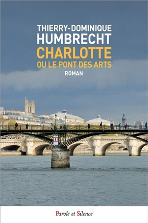 Charlotte ou Le pont des Arts - Thierry-Dominique Humbrecht