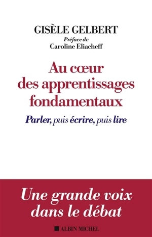 Au coeur des apprentissages fondamentaux : parler puis écrire, puis lire - Gisèle Gelbert