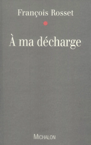 A ma décharge - François Rosset