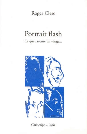 Portrait flash : ce que raconte un visage - Roger Clerc