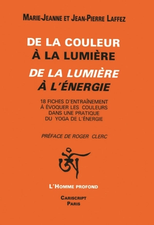 De la couleur à la lumière, de la lumière à l'énergie : 18 fiches d'entrainement à évoquer les couleurs dans une pratique du yoga de l'énergie - Marie-Jeanne Laffez