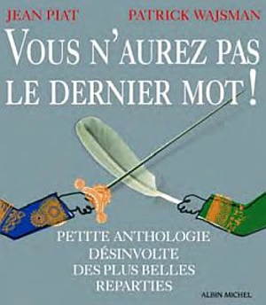 Vous n'aurez pas le dernier mot ! : petite anthologie des plus belles reparties - Jean Piat