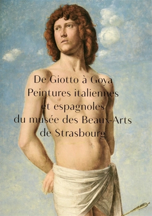 De Giotto à Goya : peintures italiennes et espagnoles du Musée des beaux-arts de Strasbourg - Musée des beaux-arts (Strasbourg)