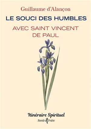 Le souci des humbles avec saint Vincent de Paul - Guillaume d' Alançon