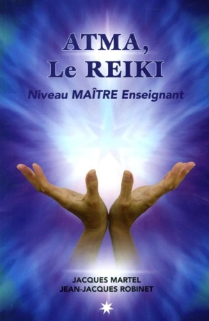 ATMA, le reiki : niveau maitre enseignant - Martel, Jacques