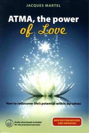 ATMA, the power of love : how to rediscover life's potential within ourselves - Martel, Jacques