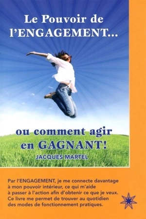 Le pouvoir de l'engagement ..., ou, Comment agir en gagnant ! - Martel, Jacques