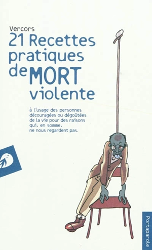 21 recettes pratiques de mort violente : à l'usage des personnes découragées ou dégoûtées de la vie pour des raisons qui, en somme, ne nous regardent pas - Vercors