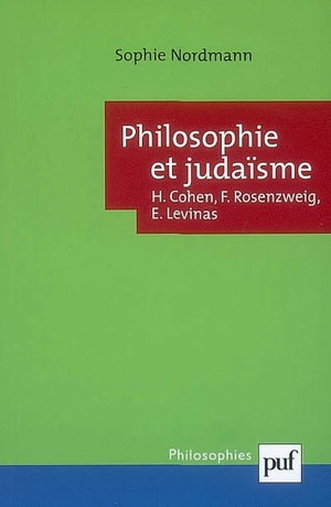 Philosophie et judaïsme : H. Cohen, F. Rosenzweig, E. Levinas - Sophie Nordmann