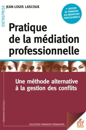 Pratique de la médiation professionnelle : une méthode alternative à la gestion des conflits - Jean-Louis Lascoux