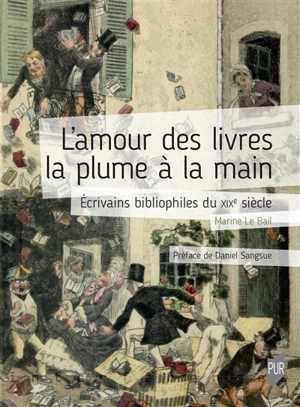 L'amour des livres la plume à la main : écrivains bibliophiles du XIXe siècle - Marine Le Bail