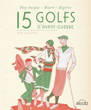 15 golfs d'avant-guerre : Pays basque, Béarn, Bigorre - Guy Lalanne