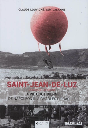 Saint-Jean-de-Luz : Donibane Lohizune : la vie quotidienne de Napoléon III à Charles de Gaulle - Claude Louvigné