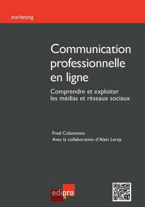 Communication professionnelle en ligne : comprendre et exploiter les médias et réseaux sociaux - Fred Colantonio