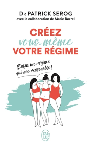 Créez vous-même votre régime : enfin un régime qui me ressemble ! - Patrick Sérog