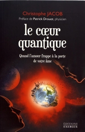 Le coeur quantique : quand l'amour frappe à la porte de votre âme - Christophe Jacob