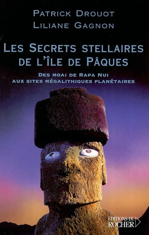 Les secrets stellaires de l'île de Pâques : des Moai de Rapa Nui aux sites mégalithiques planétaires - Patrick Drouot