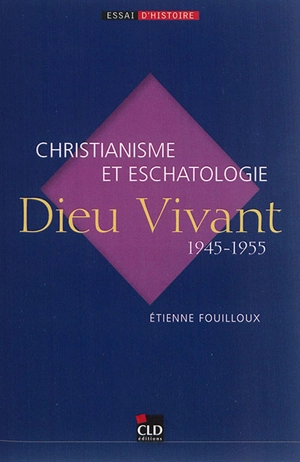 Dieu vivant (1945-1955) : christianisme et eschatologie - Etienne Fouilloux