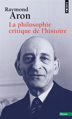 La philosophie critique de l'histoire : essai sur une théorie allemande de l'histoire - Raymond Aron