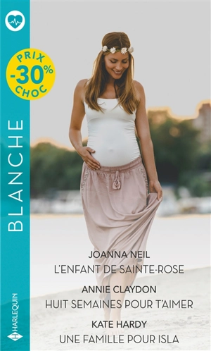 L'enfant de Sainte-Rose. Huit semaines pour t'aimer. Une famille pour Isla - Joanna Neil