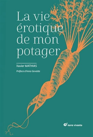 La vie érotique de mon potager - Xavier Mathias