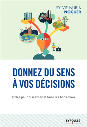 Donnez du sens à vos décisions : 7 clés pour discerner et faire les bons choix - Sylvie-Nuria Noguer