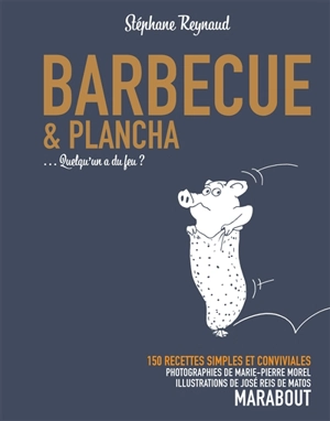 Barbecue & plancha... : quelqu'un a du feu ? : 150 recettes simples et conviviales - Stéphane Reynaud