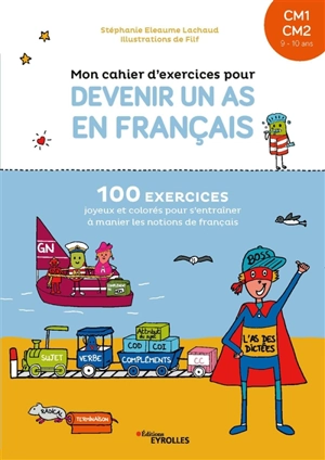 Mon cahier d'exercices pour devenir un as en français, CM1, CM2, 9-10 ans : 100 exercices joyeux et colorés pour s'entraîner à manier les notions de français - Stéphanie Eleaume-Lachaud