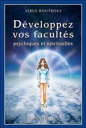 Développez vos facultés psychiques et spirituelles - Serge Boutboul
