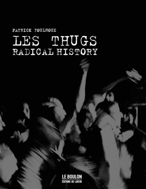 Les Thugs : radical history : biographie - Patrick Foulhoux